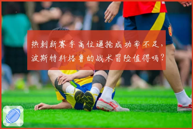 热刺新赛季高位逼抢成功率不足,波斯特科格鲁的战术冒险值得吗?