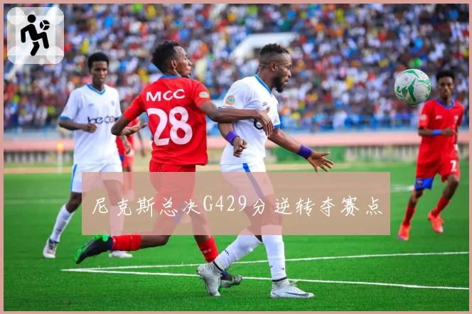 尼克斯总决G429分逆转夺赛点