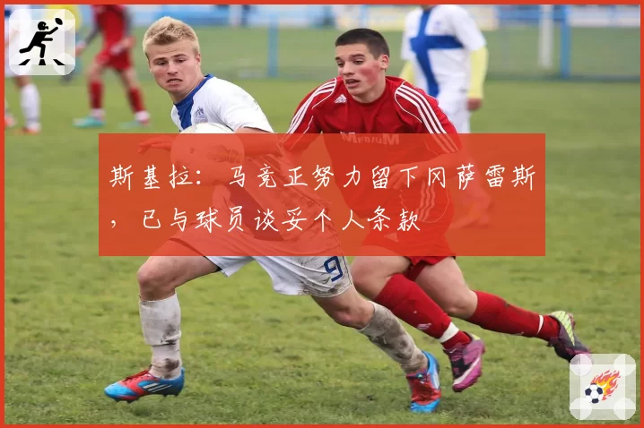 斯基拉：马竞正努力留下冈萨雷斯，已与球员谈妥个人条款