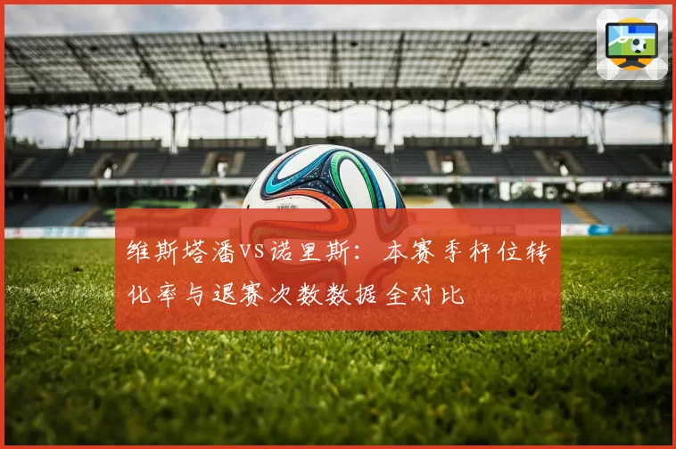 维斯塔潘vs诺里斯：本赛季杆位转化率与退赛次数数据全对比